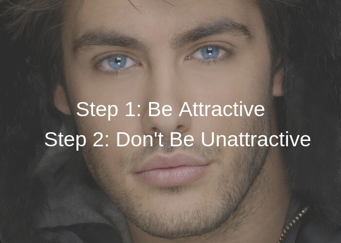 Step 1: Be Attractive Step 2: Don't Be Unattractive